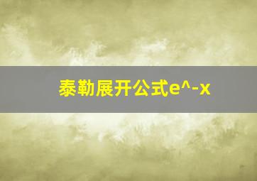 泰勒展开公式e^-x